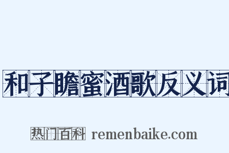 和子瞻蜜酒歌反义词是什么意思的图片